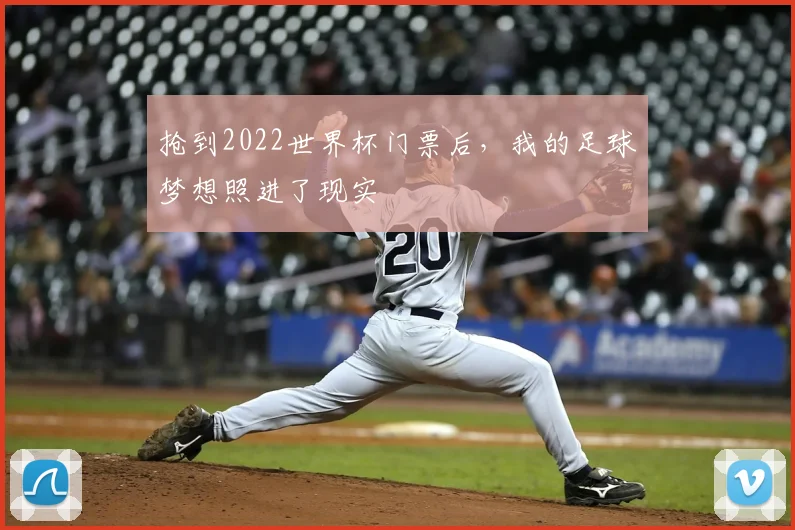 抢到2022世界杯门票后,我的足球梦想照进了现实
